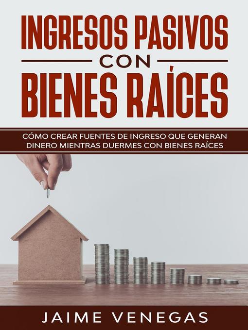 Title details for Ingresos Pasivos con Bienes Raíces by JAIME VENEGAS - Available